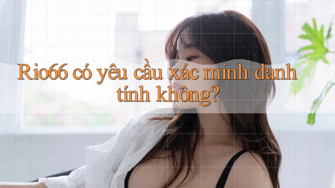 rio66 có yêu cầu xác minh danh tính không?