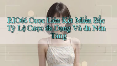 rio66  cược liên kết miền bắc tỷ lệ cược đa dạng và đa nền tảng