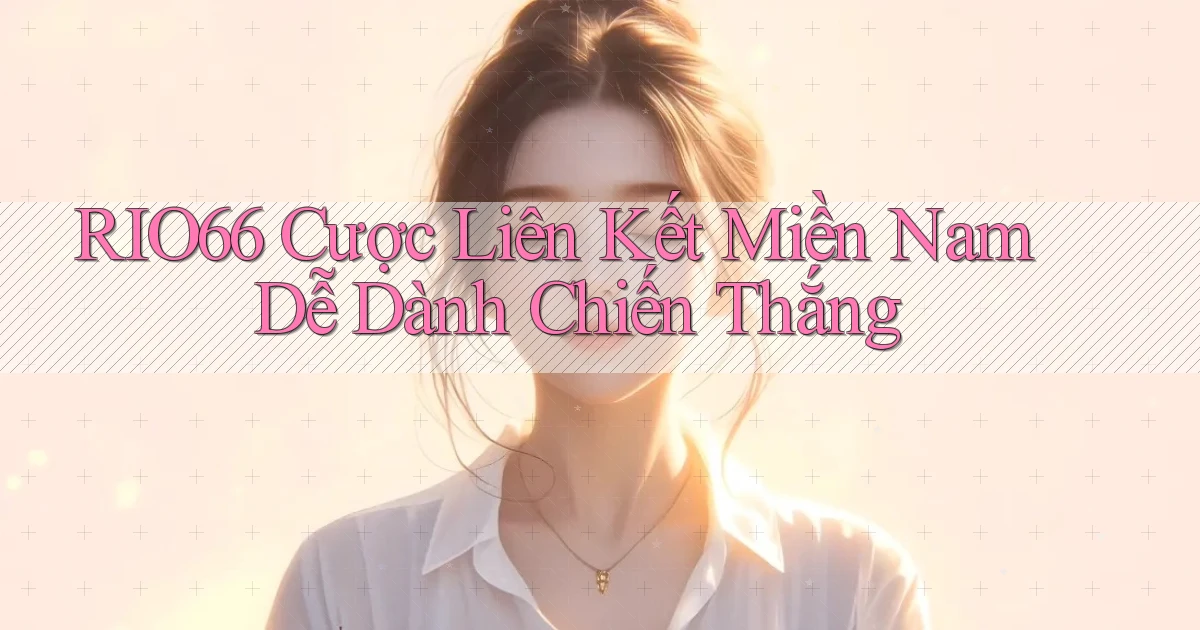 rio66  cược liên kết miền nam dễ dành chiến thắng