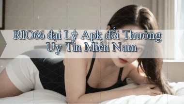 rio66  đại lý apk đổi thưởng uy tín miền nam