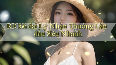 rio66  đại lý nhận thưởng lần đầu siêu nhanh