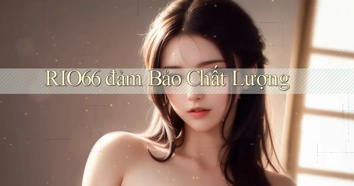 rio66  đảm bảo chất lượng