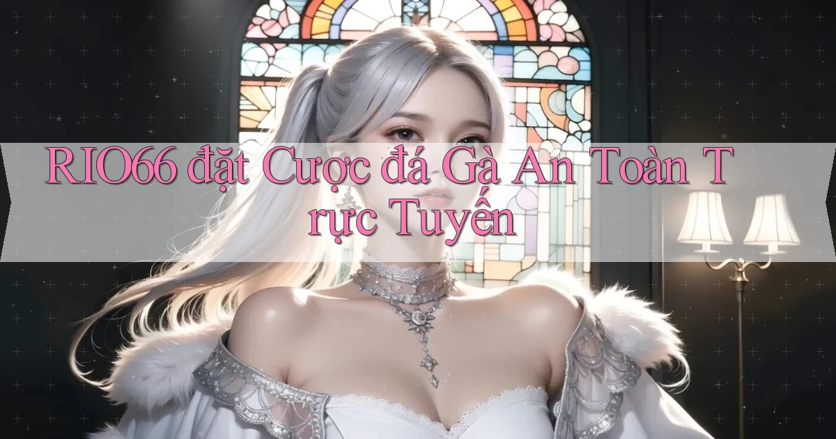 rio66  đặt cược đá gà an toàn trực tuyến