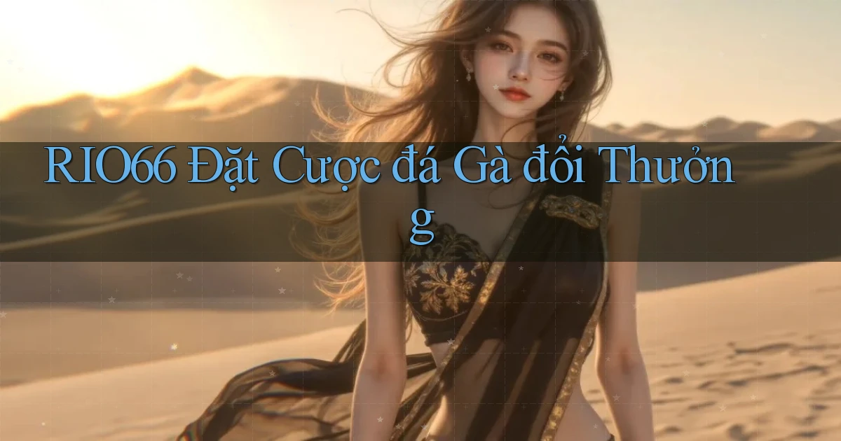 rio66  Đặt cược đá gà đổi thưởng
