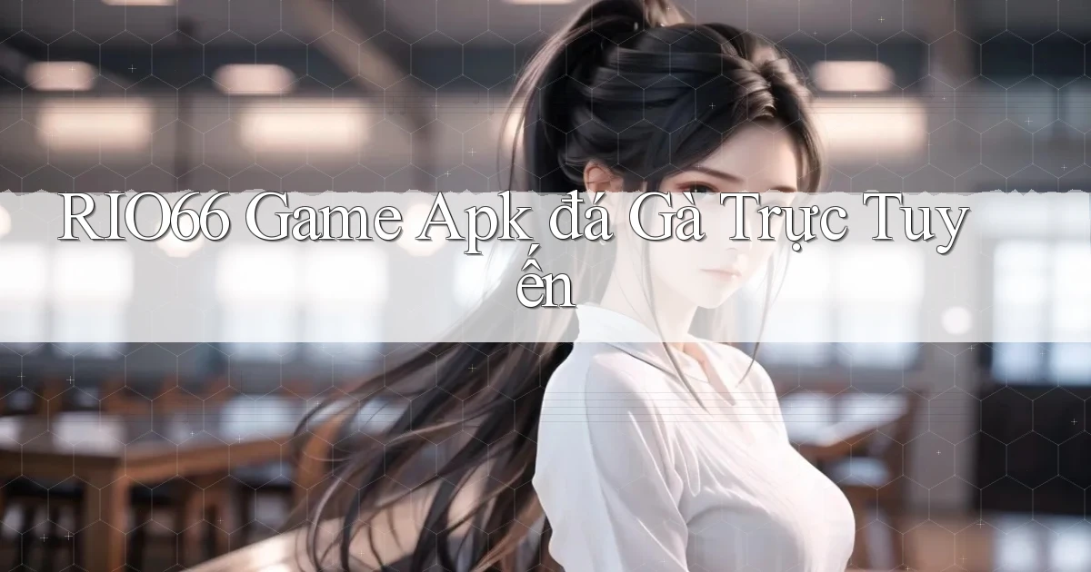 rio66  game apk đá gà trực tuyến