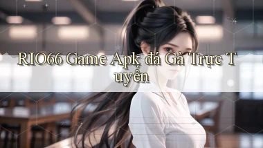 rio66  game apk đá gà trực tuyến