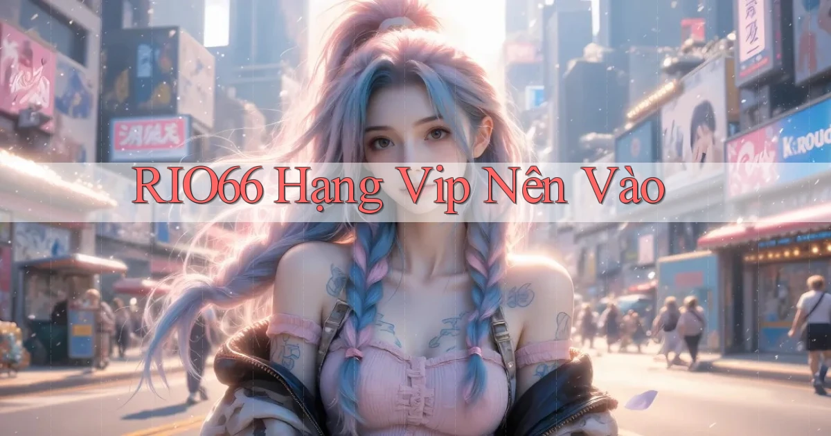 rio66 hạng vip nên vào