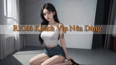 rio66 khách vip nên dùng