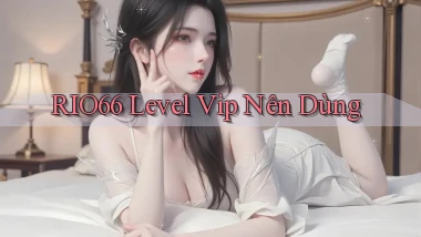 rio66 level vip nên dùng