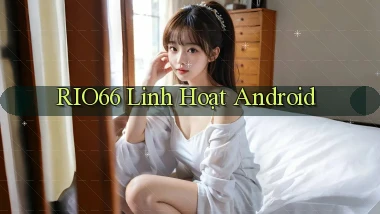 rio66 linh hoạt android