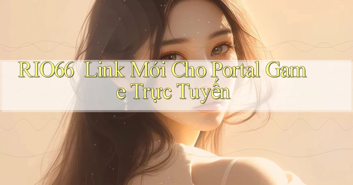 rio66 ｜ Link Mới Cho Portal Game Trực Tuyến