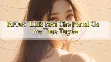 rio66 ｜ Link Mới Cho Portal Game Trực Tuyến