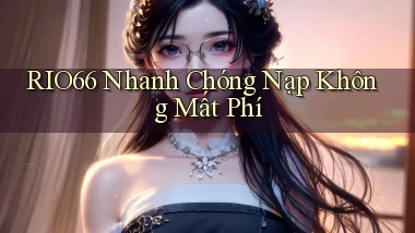 rio66 nhanh chóng nạp không mất phí