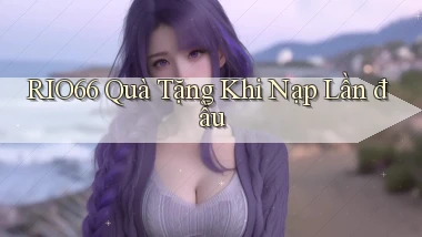rio66  quà tặng khi nạp lần đầu