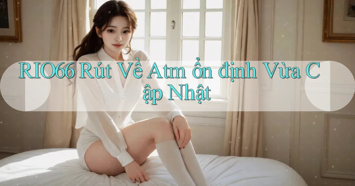 rio66 rút về atm ổn định vừa cập nhật