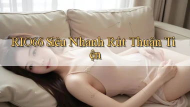 rio66 siêu nhanh rút thuận tiện