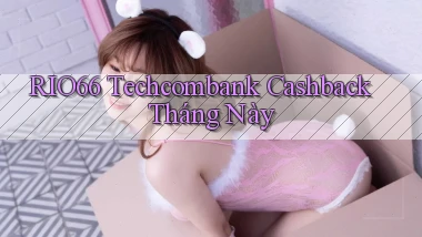 rio66 techcombank cashback tháng này