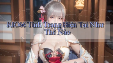 rio66 tình trạng hiện tại như thế nào