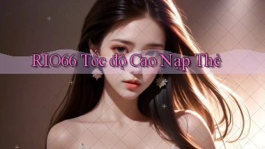 rio66 tốc độ cao nạp thẻ