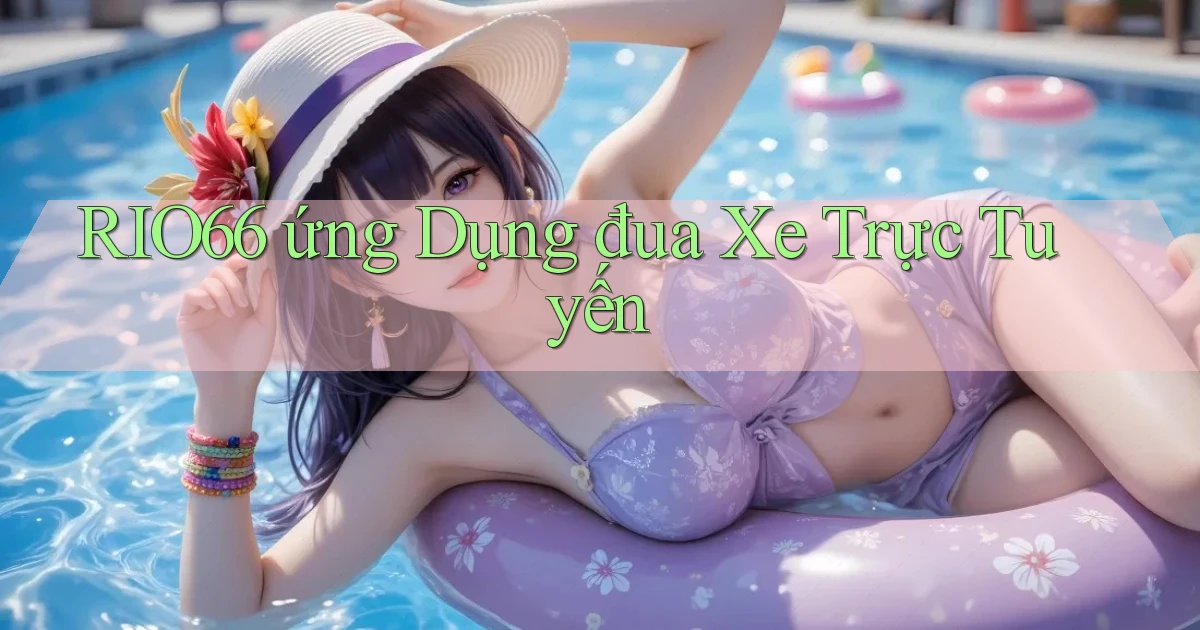 rio66  ứng dụng đua xe trực tuyến