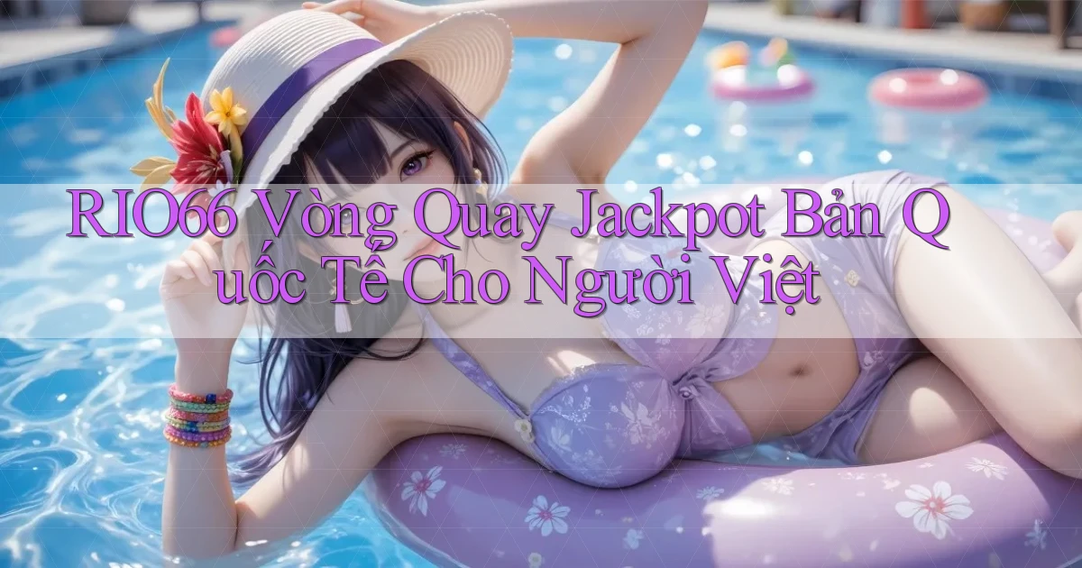 rio66  vòng quay jackpot bản quốc tế cho người việt