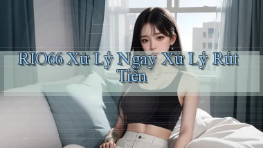 rio66 xử lý ngay xử lý rút tiền