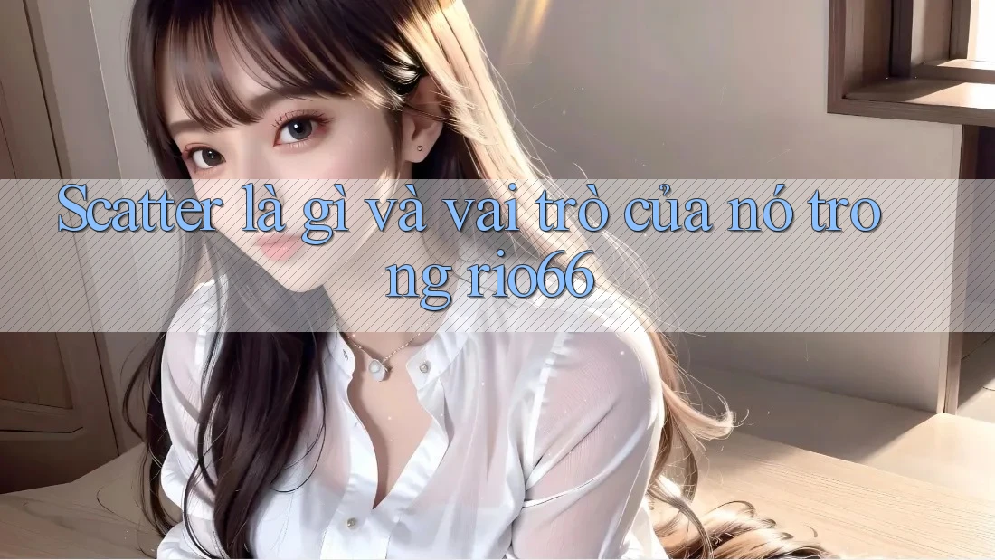 Scatter là gì và vai trò của nó trong rio66
