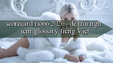 scorecard rio66 2026   để trải nghiệm glossary tiếng Việt