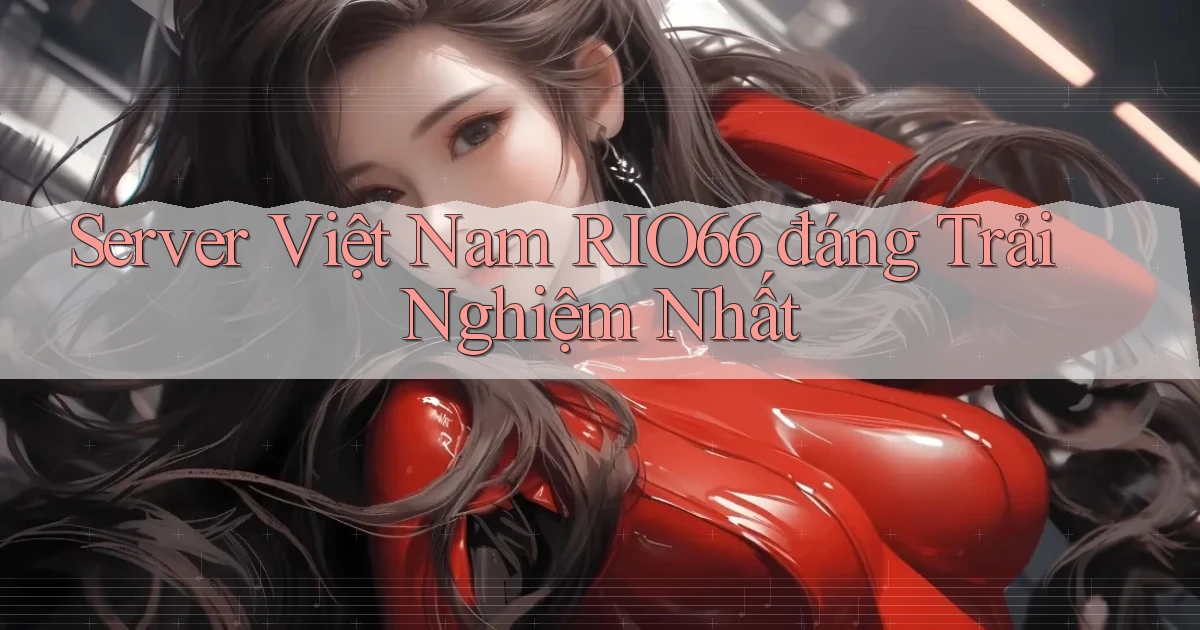 server việt nam rio66 đáng trải nghiệm nhất