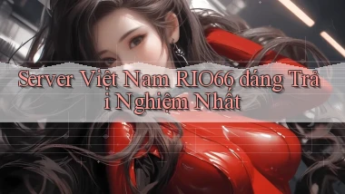 server việt nam rio66 đáng trải nghiệm nhất