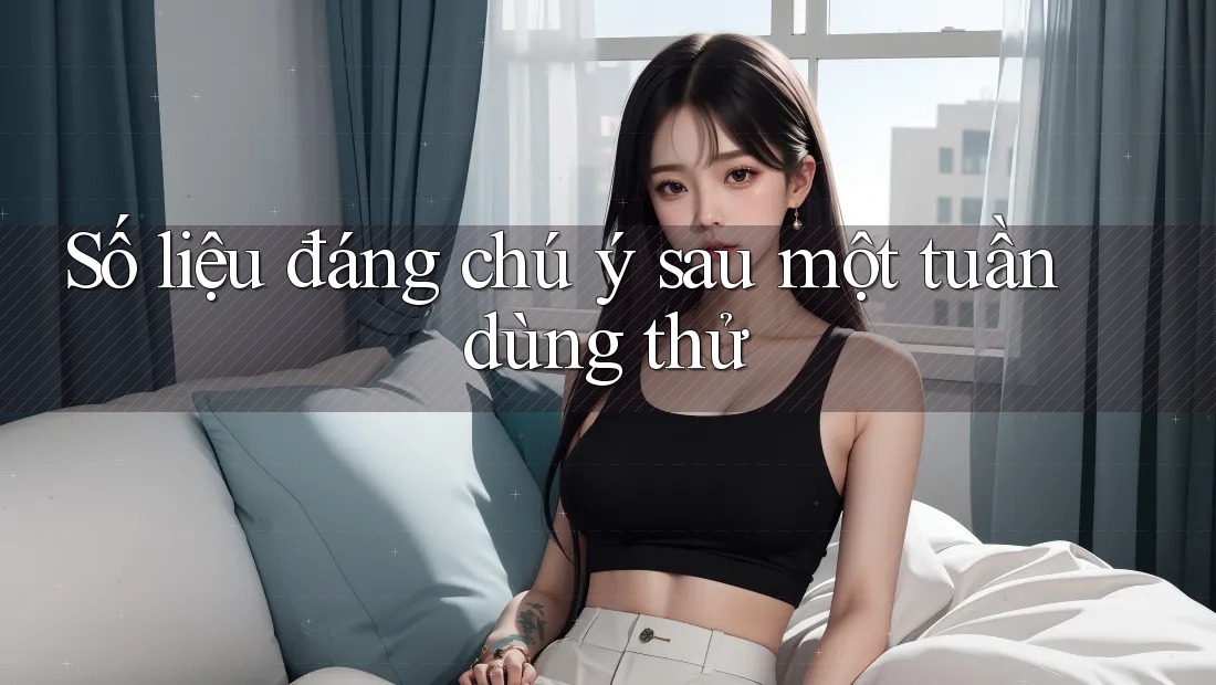 Số liệu đáng chú ý sau một tuần dùng thử