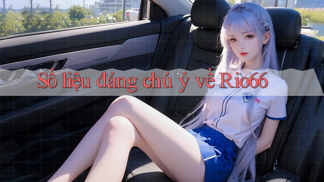 Số liệu đáng chú ý về Rio66