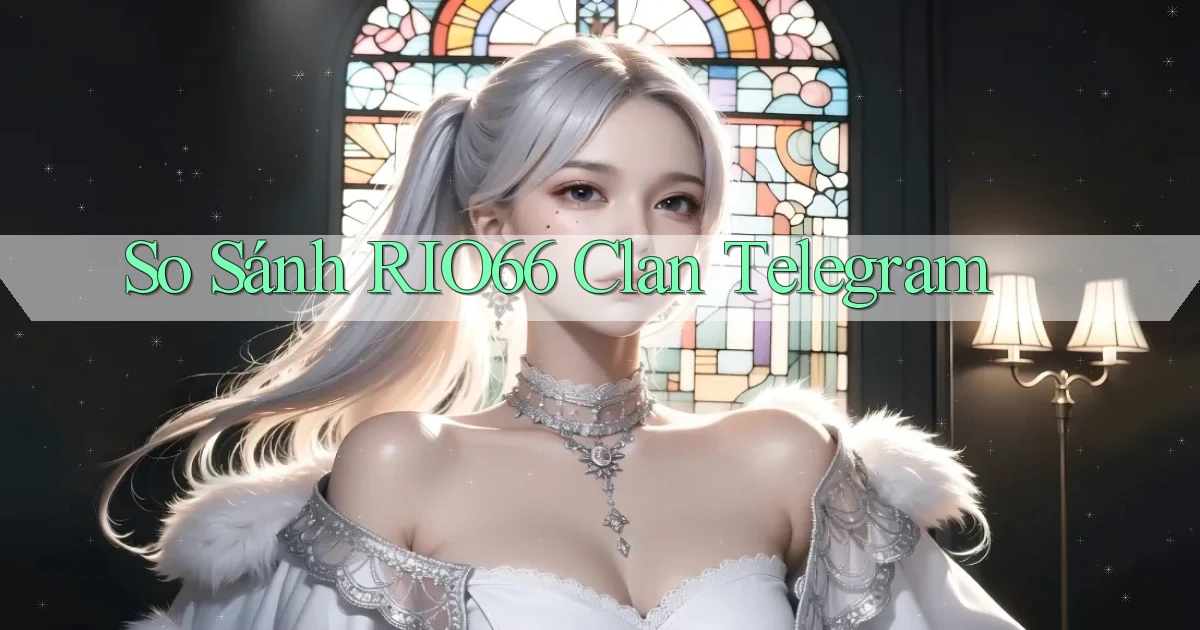so sánh rio66 clan telegram