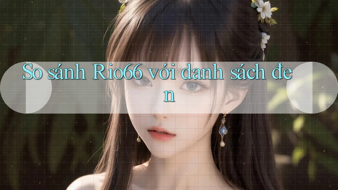 So sánh Rio66 với danh sách đen So sánh Rio66 với danh sách đen