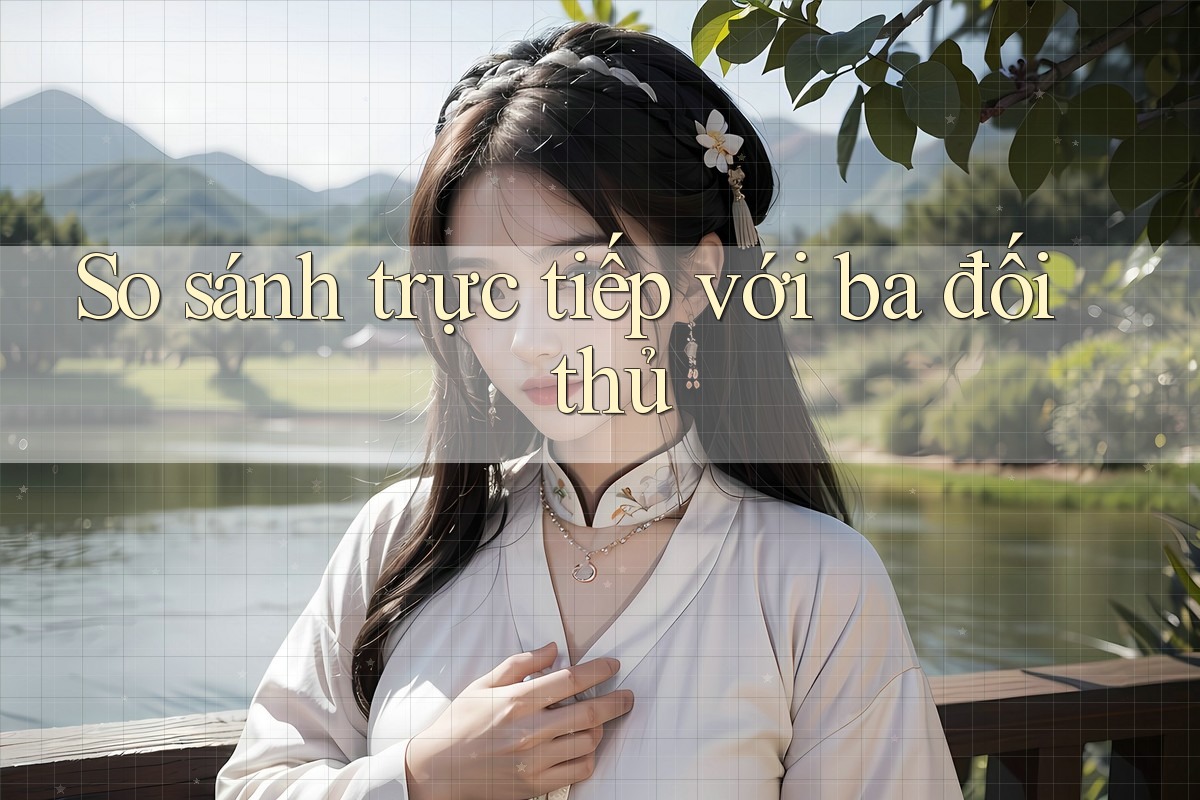 So sánh trực tiếp với ba đối thủ So sánh trực tiếp với ba đối thủ