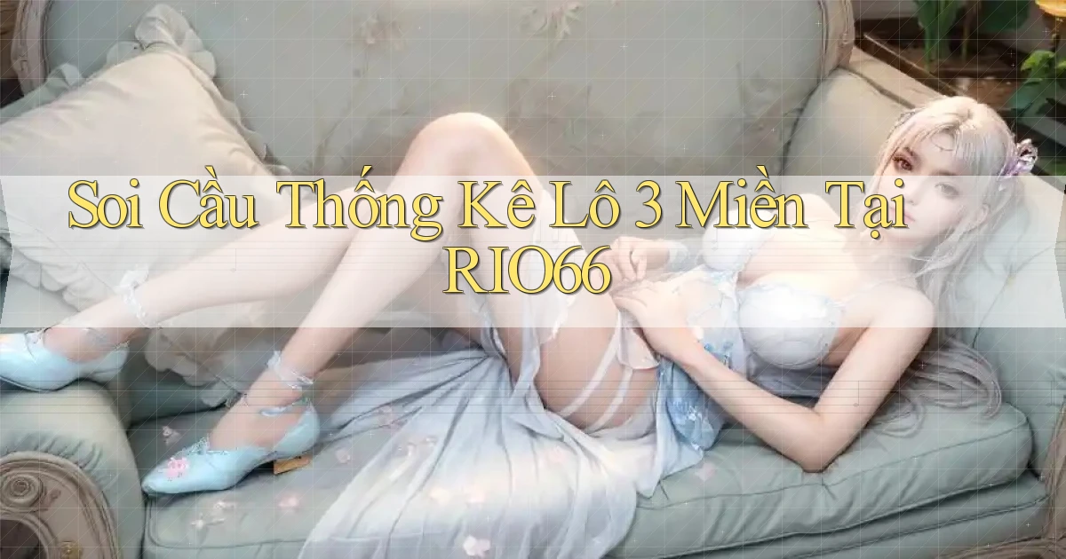 soi cầu thống kê lô 3 miền tại rio66