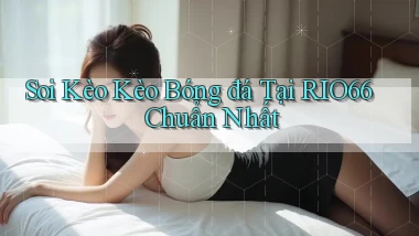 soi kèo kèo bóng đá tại rio66 chuẩn nhất