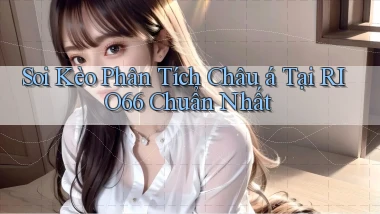 soi kèo phân tích châu á tại rio66 chuẩn nhất