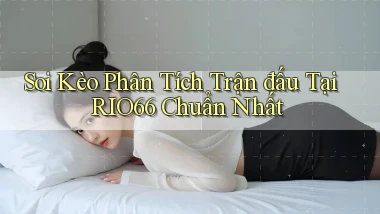 soi kèo phân tích trận đấu tại rio66 chuẩn nhất