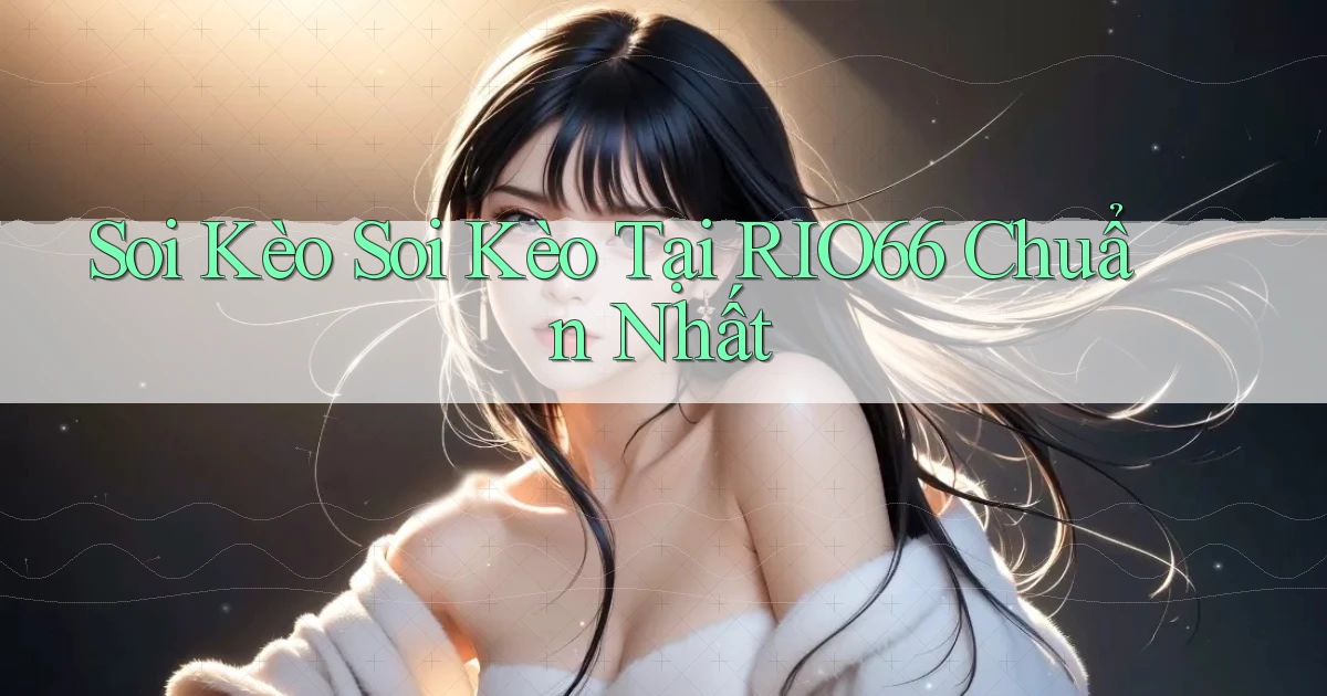 soi kèo soi kèo tại rio66 chuẩn nhất