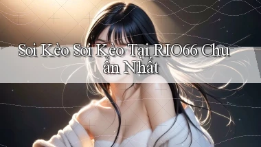 soi kèo soi kèo tại rio66 chuẩn nhất