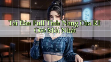 tải bản full tính năng của rio66 mới nhất