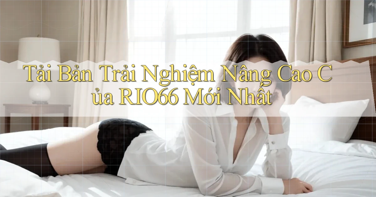 tải bản trải nghiệm nâng cao của rio66 mới nhất