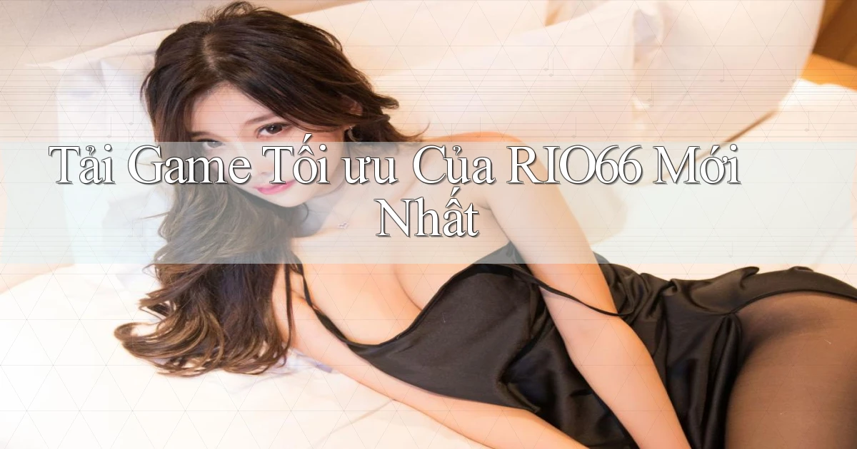 tải game tối ưu của rio66 mới nhất