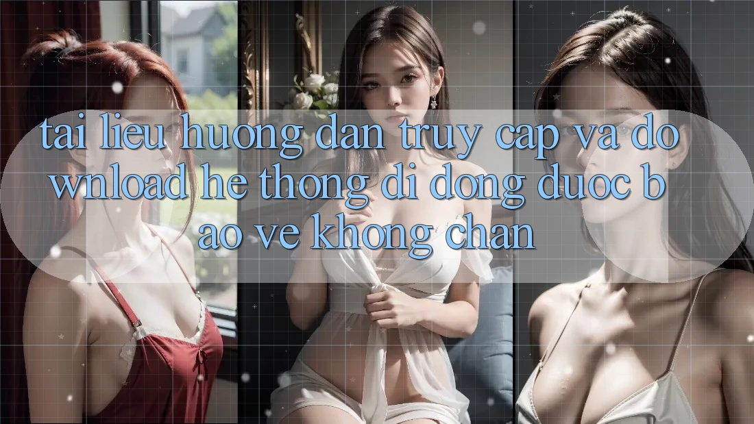 Tài liệu hướng dẫn Truy Cập Và Download Hệ thống di động Được bảo vệ Không Chặn