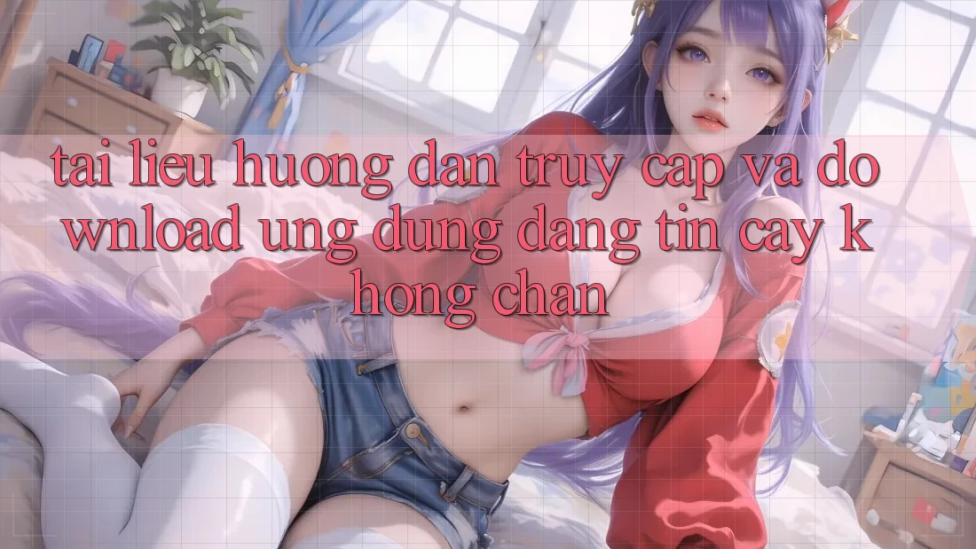 Tài liệu hướng dẫn Truy Cập Và Download Ứng Dụng Đáng tin cậy Không Chặn