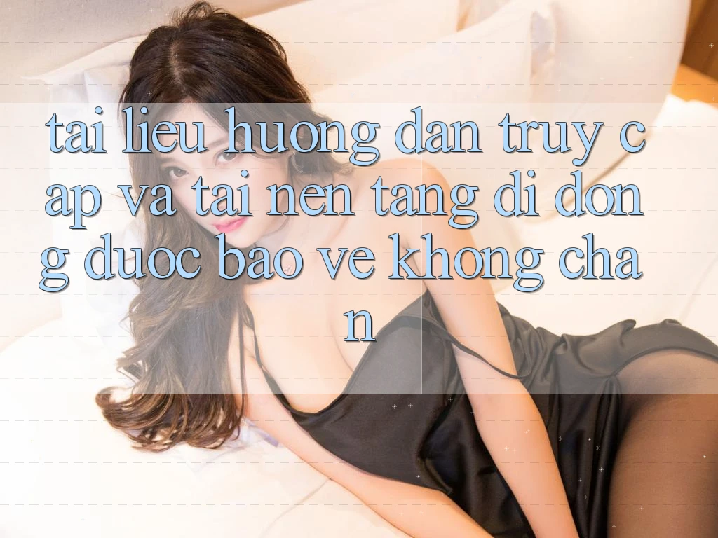 Tài liệu hướng dẫn Truy Cập Và Tải Nền tảng di động Được bảo vệ Không Chặn