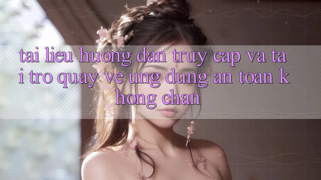 Tài liệu hướng dẫn Truy Cập Và Tải trở quay về Ứng Dụng An Toàn Không Chặn Tài liệu hướng dẫn Truy Cập Và Tải trở quay về Ứng Dụng An Toàn Không Chặn