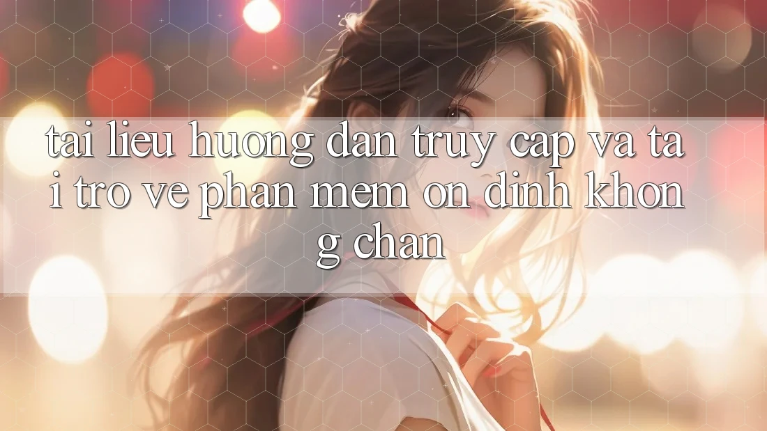Tài liệu hướng dẫn Truy Cập Và Tải trở về Phần mềm Ổn định Không Chặn Tài liệu hướng dẫn Truy Cập Và Tải trở về Phần mềm Ổn định Không Chặn