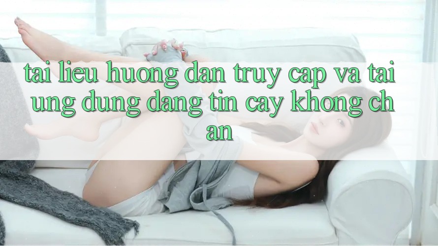Tài liệu hướng dẫn Truy Cập Và Tải Ứng Dụng Đáng tin cậy Không Chặn Tài liệu hướng dẫn Truy Cập Và Tải Ứng Dụng Đáng tin cậy Không Chặn
